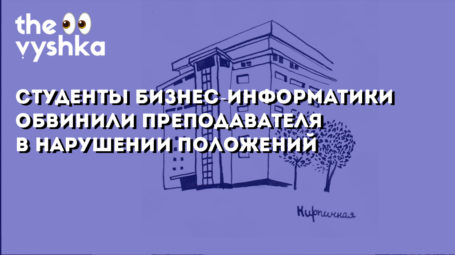 Студенты Бизнес-информатики обвинили преподавателя Вышки в нарушении положений